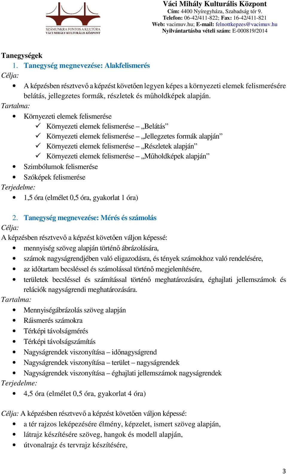 Környezeti elemek felismerése Környezeti elemek felismerése Belátás Környezeti elemek felismerése Jellegzetes formák alapján Környezeti elemek felismerése Részletek alapján Környezeti elemek