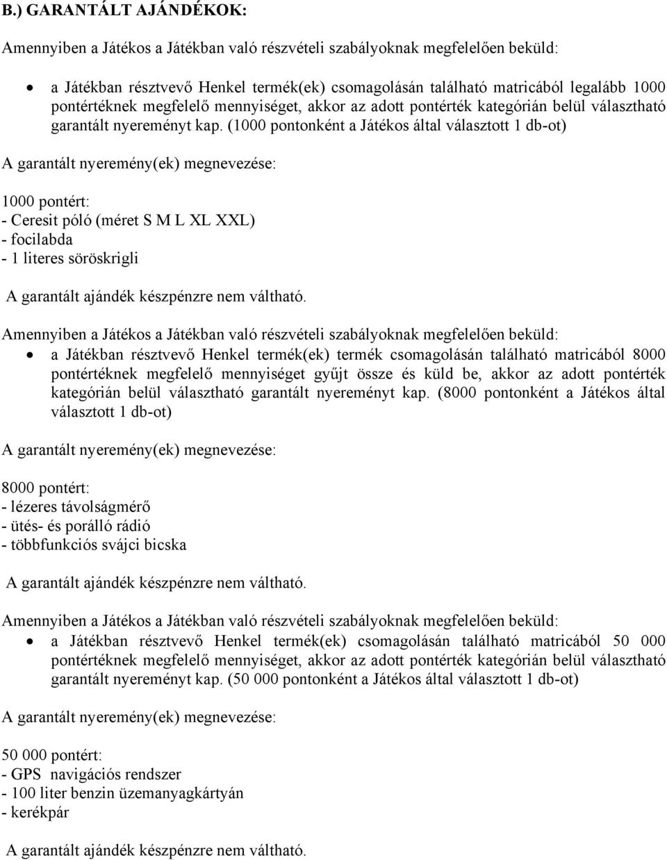 (1000 pontonként a Játékos által választott 1 db-ot) 1000 pontért: - Ceresit póló (méret S M L XL XXL) - focilabda - 1 literes söröskrigli a Játékban résztvevő Henkel termék(ek) termék csomagolásán