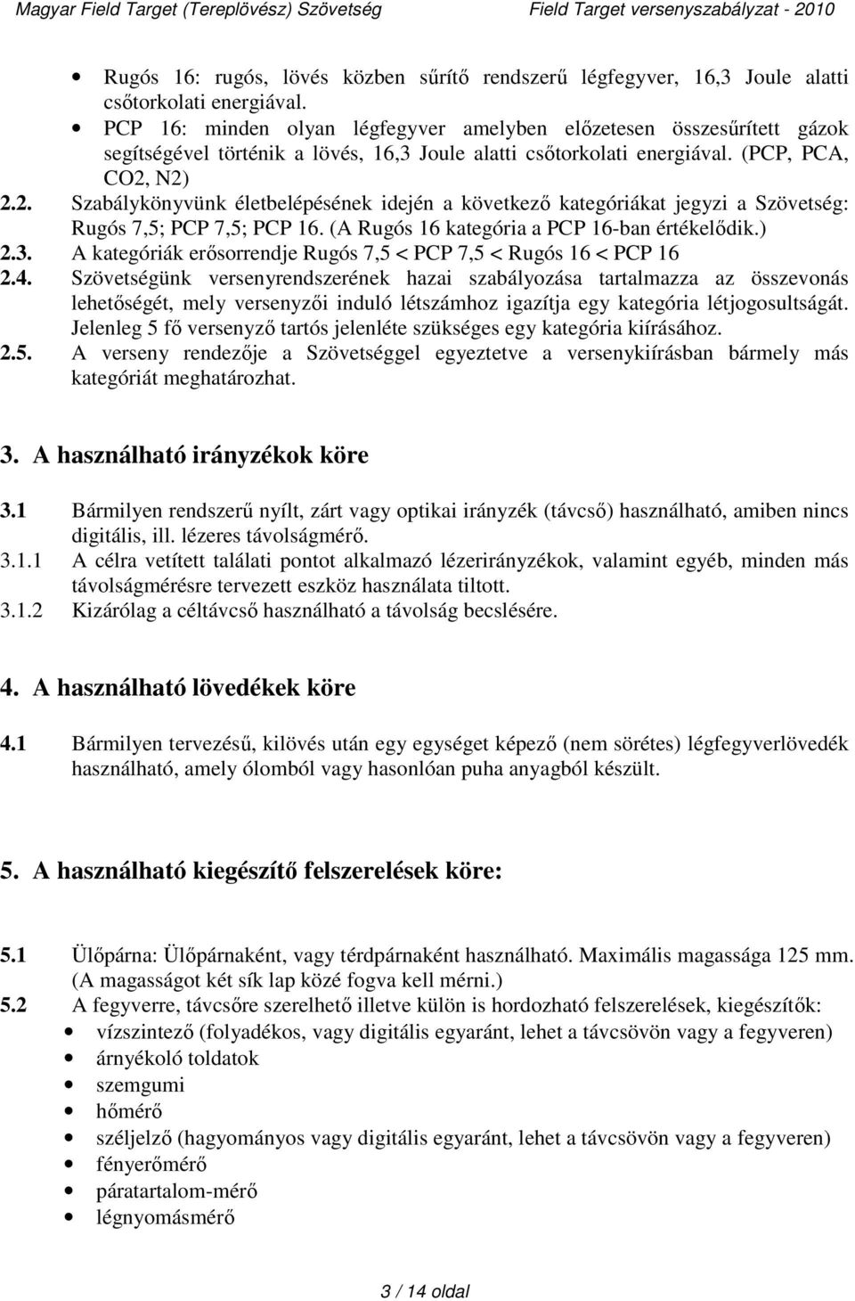 N2) 2.2. Szabálykönyvünk életbelépésének idején a következő kategóriákat jegyzi a Szövetség: Rugós 7,5; PCP 7,5; PCP 16. (A Rugós 16 kategória a PCP 16-ban értékelődik.) 2.3.