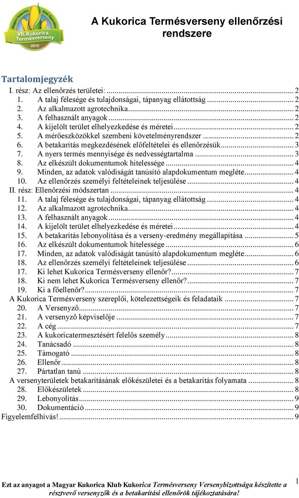 A nyers termés mennyisége és nedvességtartalma... 3 8. Az elkészült dokumentumok hitelessége... 4 9. Minden, az adatok valódiságát tanúsító alapdokumentum megléte... 4 10.