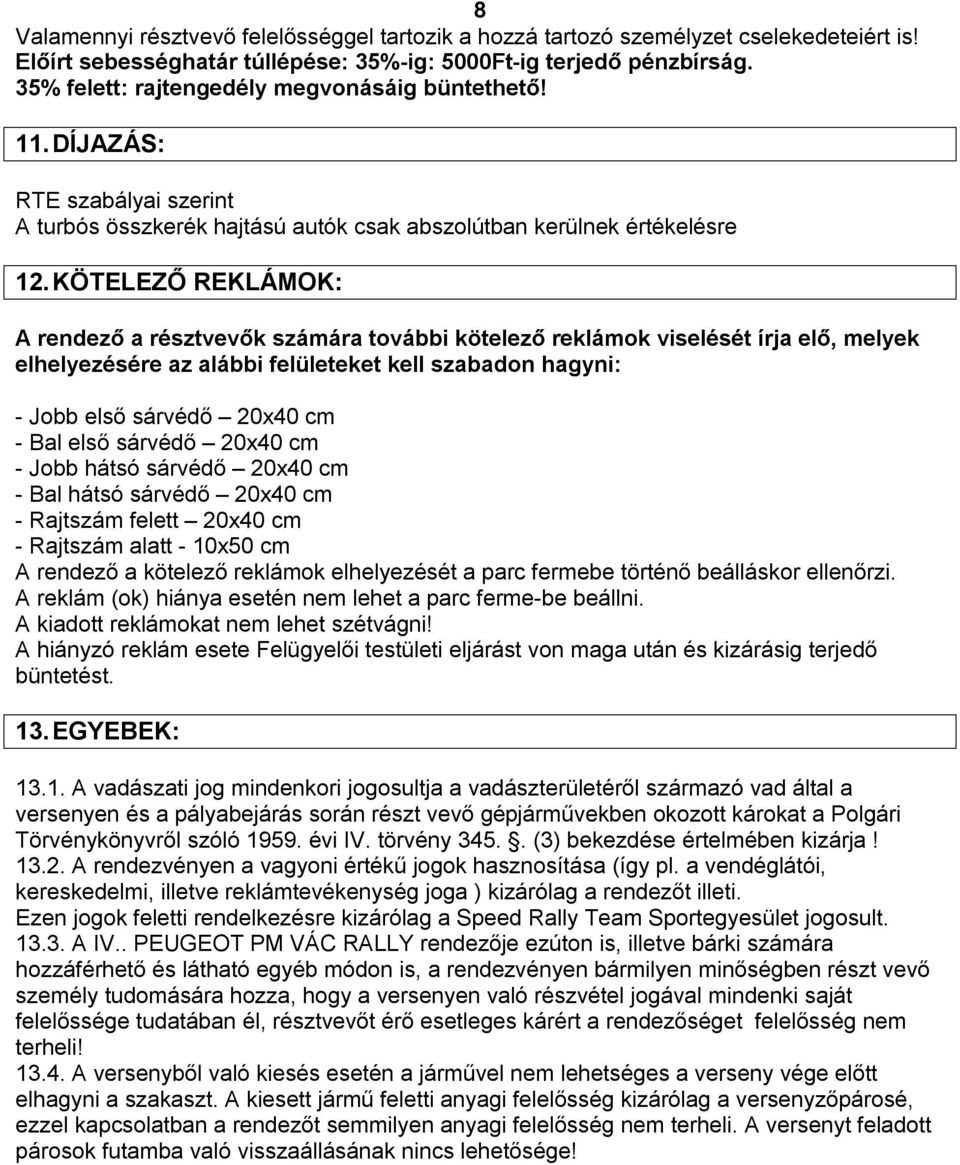 KÖTELEZŐ REKLÁMOK: A rendező a résztvevők számára további kötelező reklámok viselését írja elő, melyek elhelyezésére az alábbi felületeket kell szabadon hagyni: - Jobb első sárvédő 20x40 cm - Bal