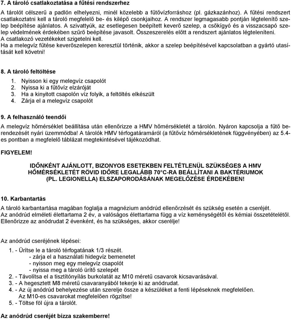 A szivattyúk, az esetlegesen beépített keverő szelep, a csőkígyó és a visszacsapó szelep védelmének érdekében szűrő beépítése javasolt. Összeszerelés előtt a rendszert ajánlatos légteleníteni.