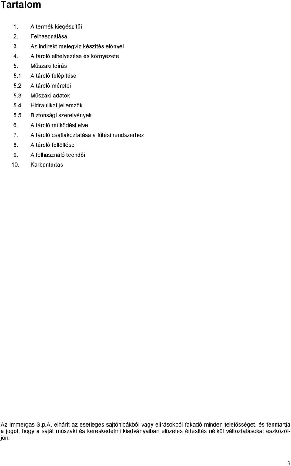 A tároló csatlakoztatása a fűtési rendszerhez 8. A tároló feltöltése 9. A felhasználó teendői 10. Karbantartás Az Immergas S.p.A. elhárít az esetleges