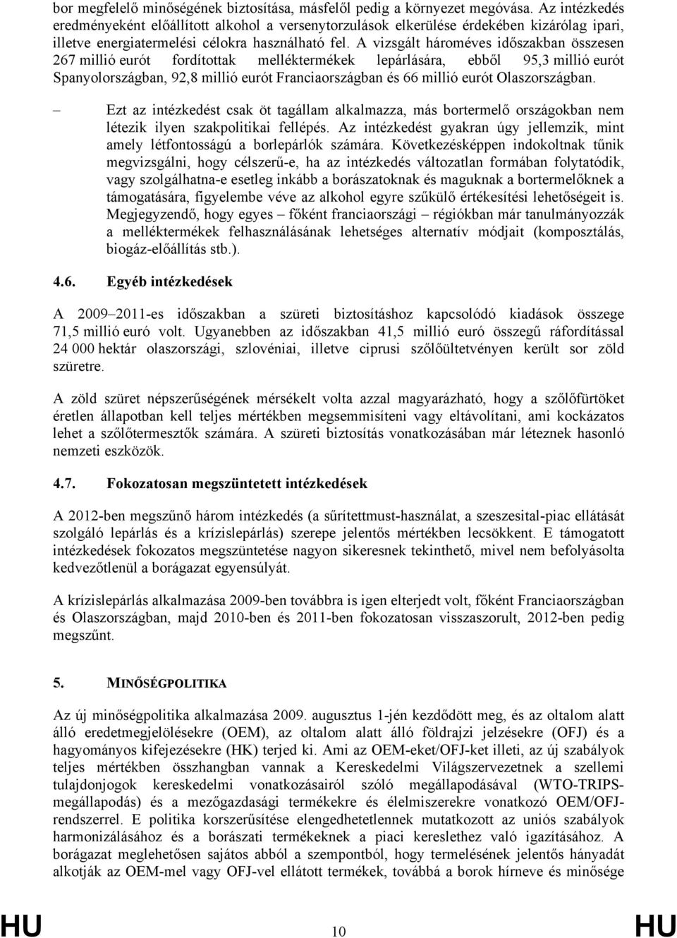 A vizsgált hároméves időszakban összesen 267 millió eurót fordítottak melléktermékek lepárlására, ebből 95,3 millió eurót Spanyolországban, 92,8 millió eurót Franciaországban és 66 millió eurót
