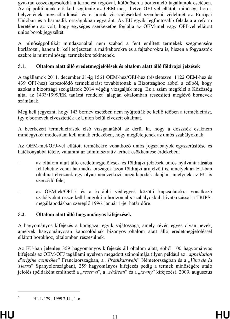 országokban egyaránt. Az EU egyik legfontosabb feladata a reform keretében az volt, hogy egységes szerkezetbe foglalja az OEM-mel vagy OFJ-vel ellátott uniós borok jegyzékét.
