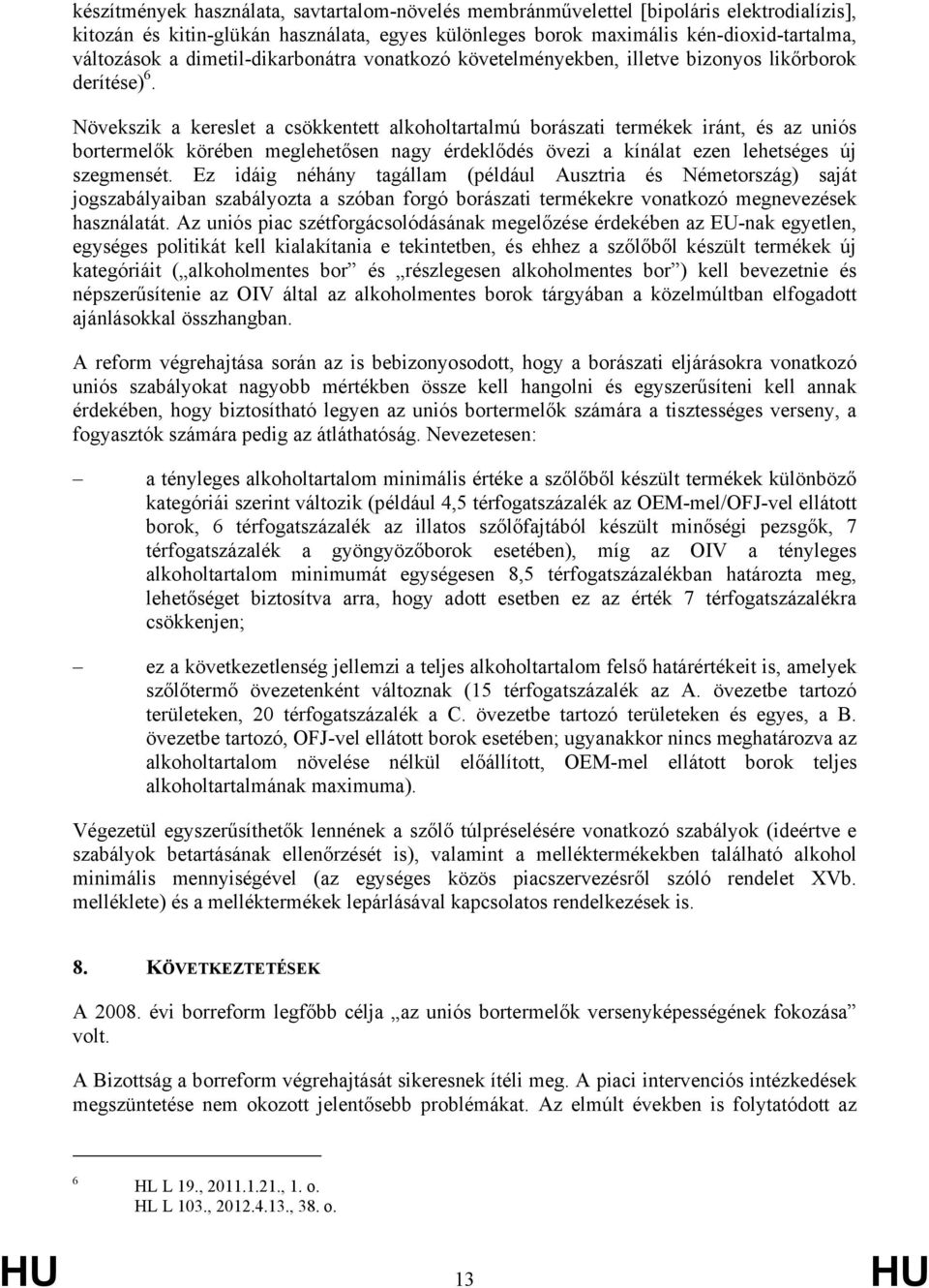 Növekszik a kereslet a csökkentett alkoholtartalmú borászati termékek iránt, és az uniós bortermelők körében meglehetősen nagy érdeklődés övezi a kínálat ezen lehetséges új szegmensét.