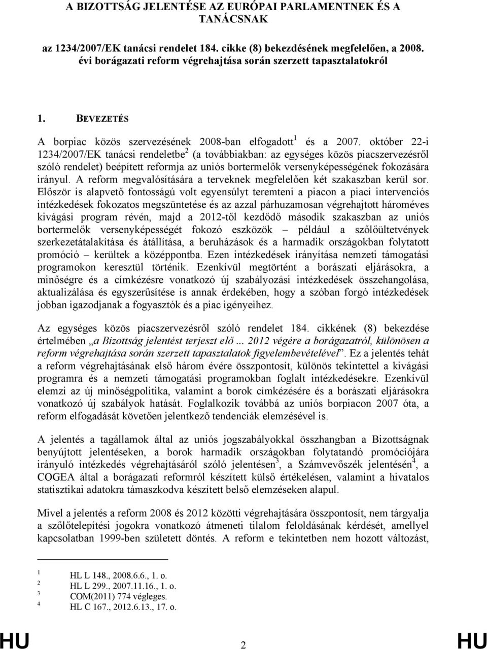 október 22-i 1234/2007/EK tanácsi rendeletbe 2 (a továbbiakban: az egységes közös piacszervezésről szóló rendelet) beépített reformja az uniós bortermelők versenyképességének fokozására irányul.