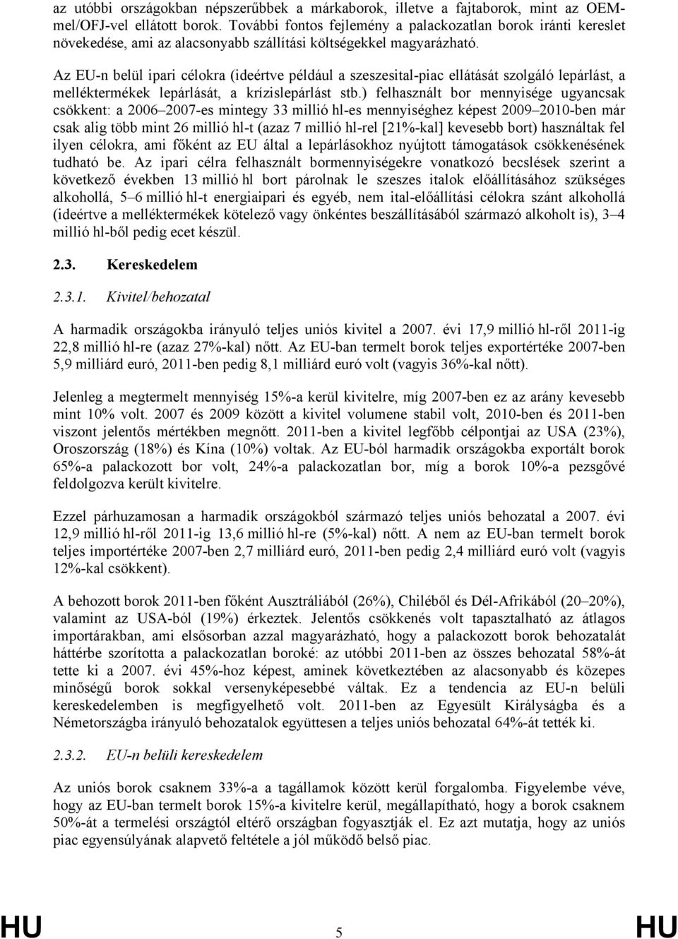 Az EU-n belül ipari célokra (ideértve például a szeszesital-piac ellátását szolgáló lepárlást, a melléktermékek lepárlását, a krízislepárlást stb.