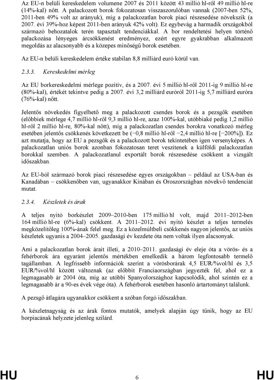 évi 39%-hoz képest 2011-ben arányuk 42% volt). Ez egybevág a harmadik országokból származó behozatalok terén tapasztalt tendenciákkal.