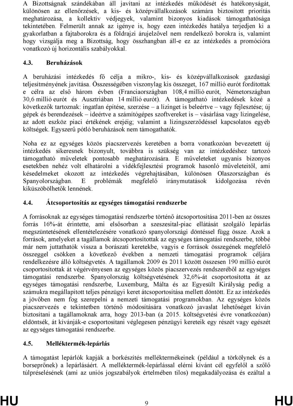 Felmerült annak az igénye is, hogy ezen intézkedés hatálya terjedjen ki a gyakorlatban a fajtaborokra és a földrajzi árujelzővel nem rendelkező borokra is, valamint hogy vizsgálja meg a Bizottság,