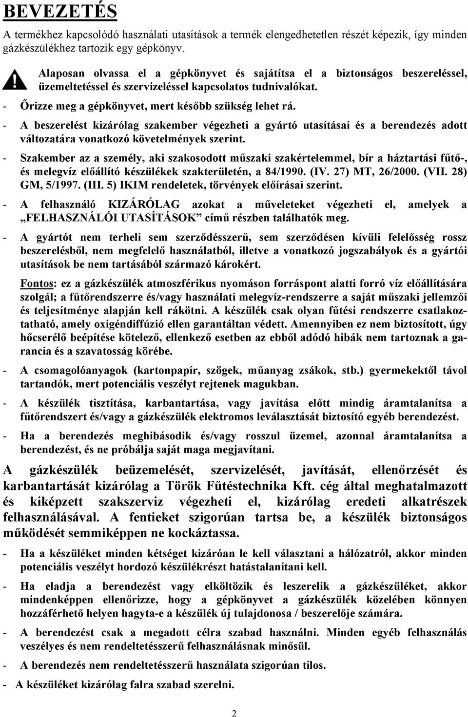 - A beszerelést kizárólag szakember végezheti a gyártó utasításai és a berendezés adott változatára vonatkozó követelmények szerint.