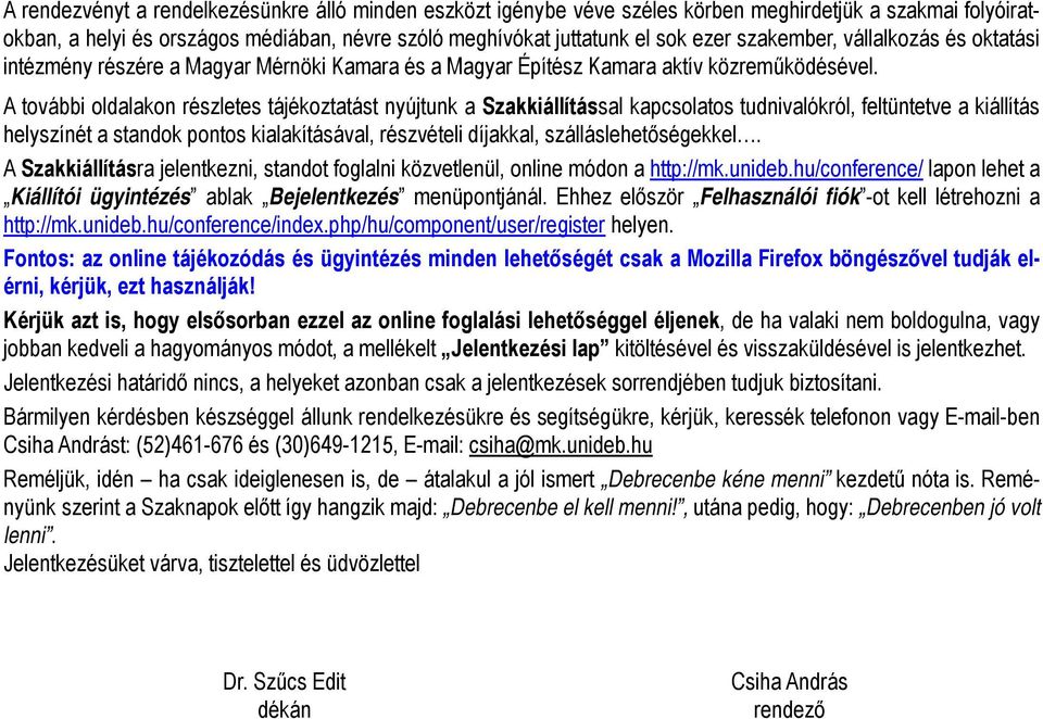 A további oldalakon részletes tájékoztatást nyújtunk a Szakkiállítással kapcsolatos tudnivalókról, feltüntetve a kiállítás helyszínét a standok pontos kialakításával, részvételi díjakkal,