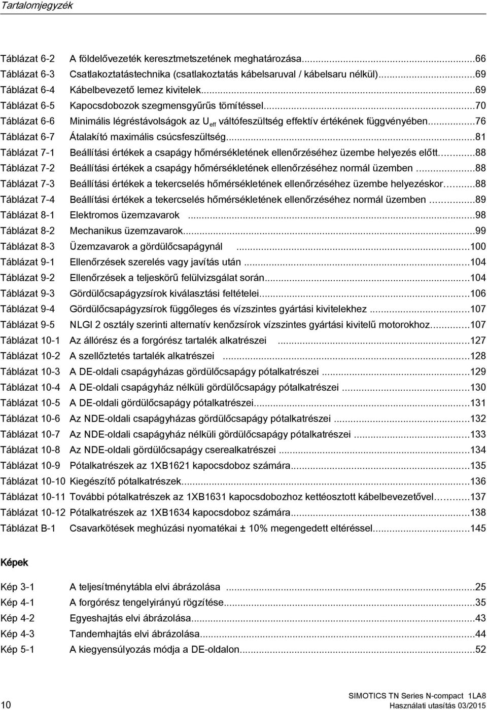 ..70 Táblázat 6-6 Minimális légréstávolságok az U eff váltófeszültség effektív értékének függvényében...76 Táblázat 6-7 Átalakító maximális csúcsfeszültség.