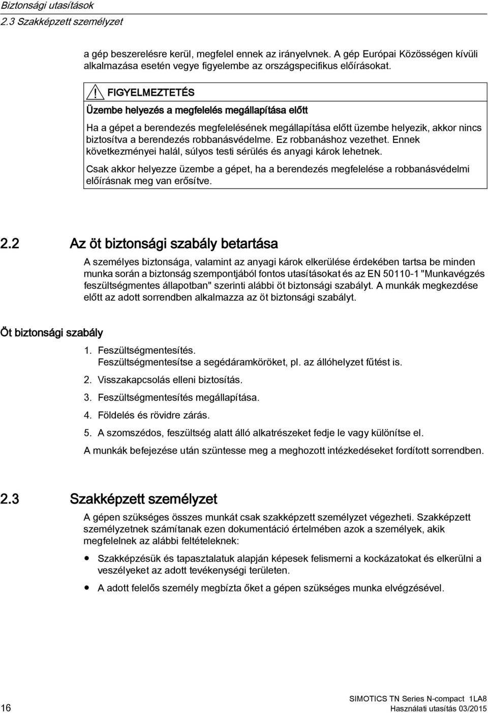 FIGYELMEZTETÉS Üzembe helyezés a megfelelés megállapítása előtt Ha a gépet a berendezés megfelelésének megállapítása előtt üzembe helyezik, akkor nincs biztosítva a berendezés robbanásvédelme.