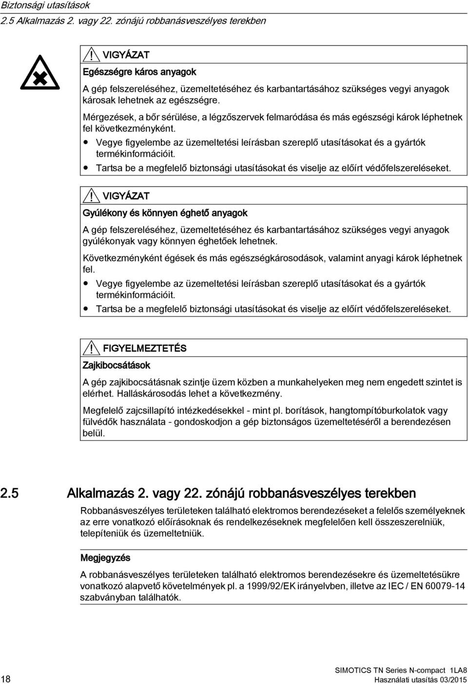 Mérgezések, a bőr sérülése, a légzőszervek felmaródása és más egészségi károk léphetnek fel következményként.