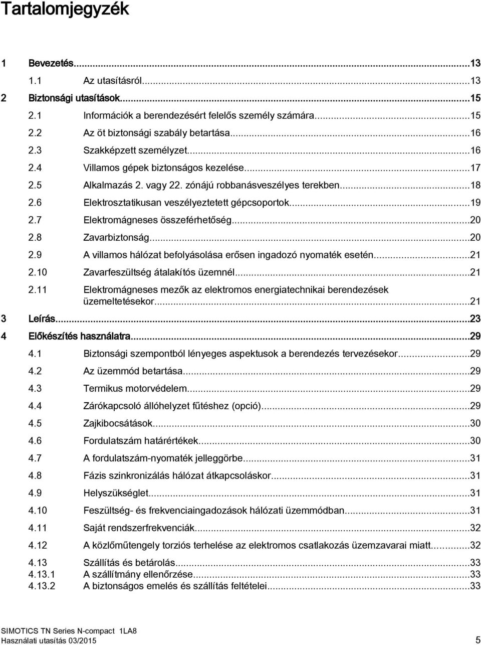 7 Elektromágneses összeférhetőség...20 2.8 Zavarbiztonság...20 2.9 A villamos hálózat befolyásolása erősen ingadozó nyomaték esetén...21 2.