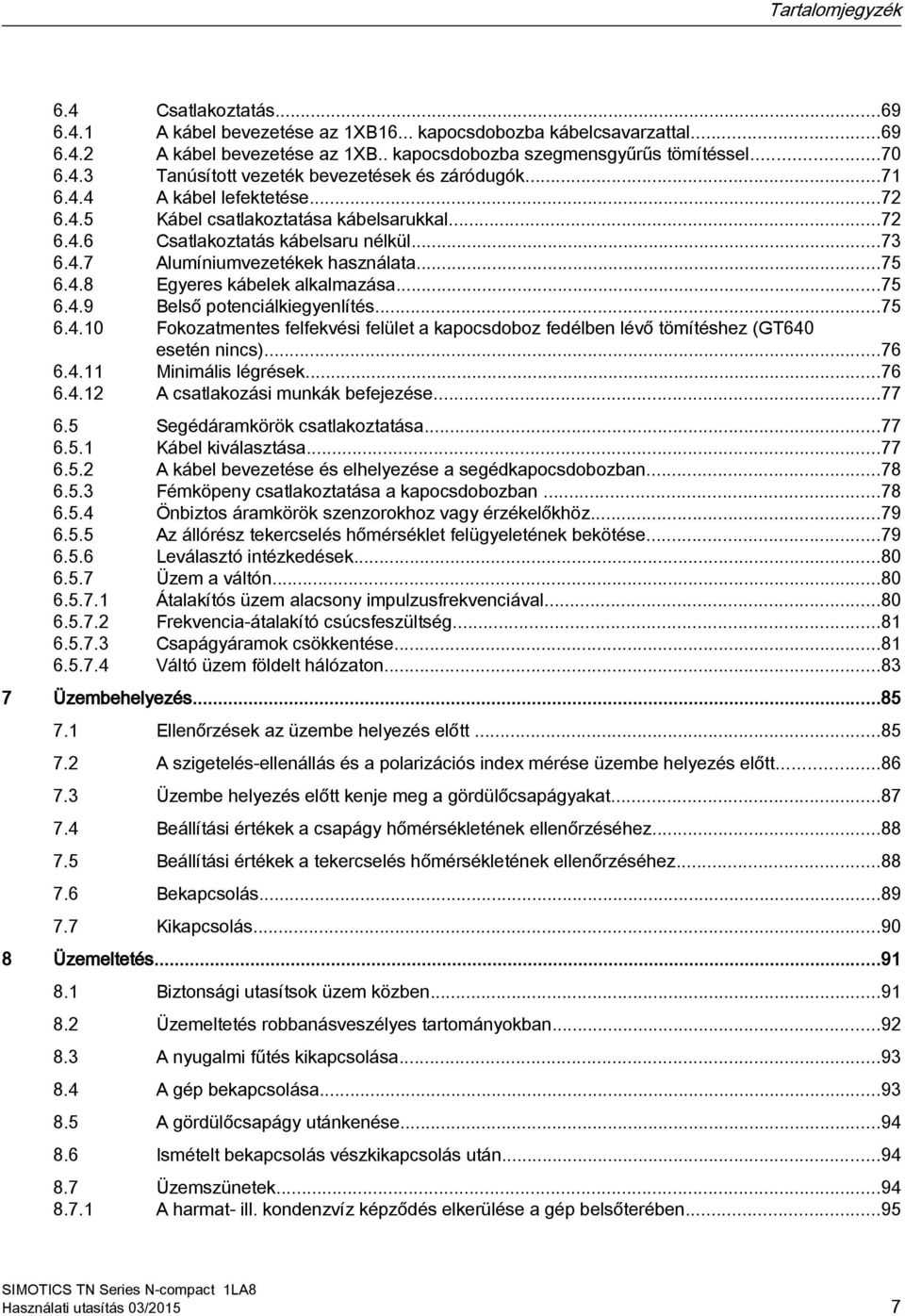 ..75 6.4.9 Belső potenciálkiegyenlítés...75 6.4.10 Fokozatmentes felfekvési felület a kapocsdoboz fedélben lévő tömítéshez (GT640 esetén nincs)...76 6.4.11 Minimális légrések...76 6.4.12 A csatlakozási munkák befejezése.