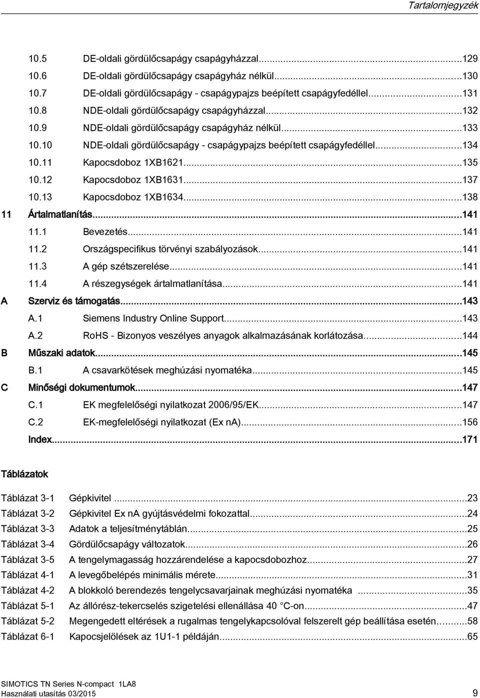 11 Kapocsdoboz 1XB1621...135 10.12 Kapocsdoboz 1XB1631...137 10.13 Kapocsdoboz 1XB1634...138 11 Ártalmatlanítás...141 11.1 Bevezetés...141 11.2 Országspecifikus törvényi szabályozások...141 11.3 A gép szétszerelése.