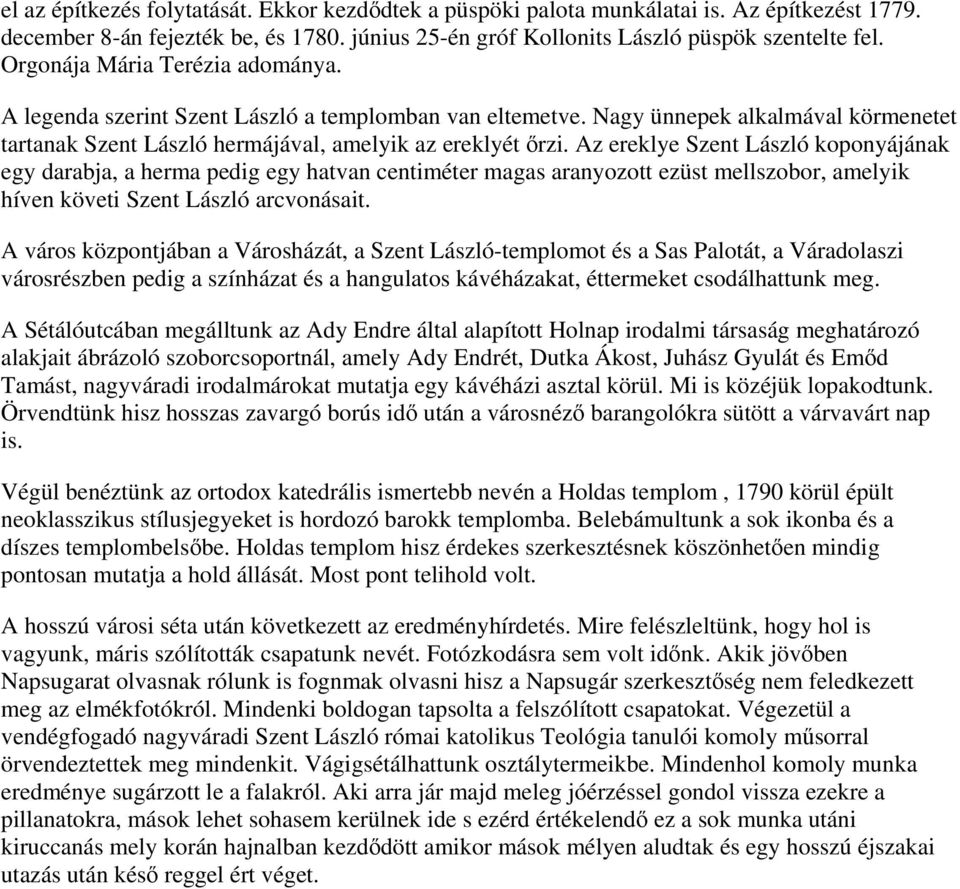 Az ereklye Szent László koponyájának egy darabja, a herma pedig egy hatvan centiméter magas aranyozott ezüst mellszobor, amelyik híven követi Szent László arcvonásait.