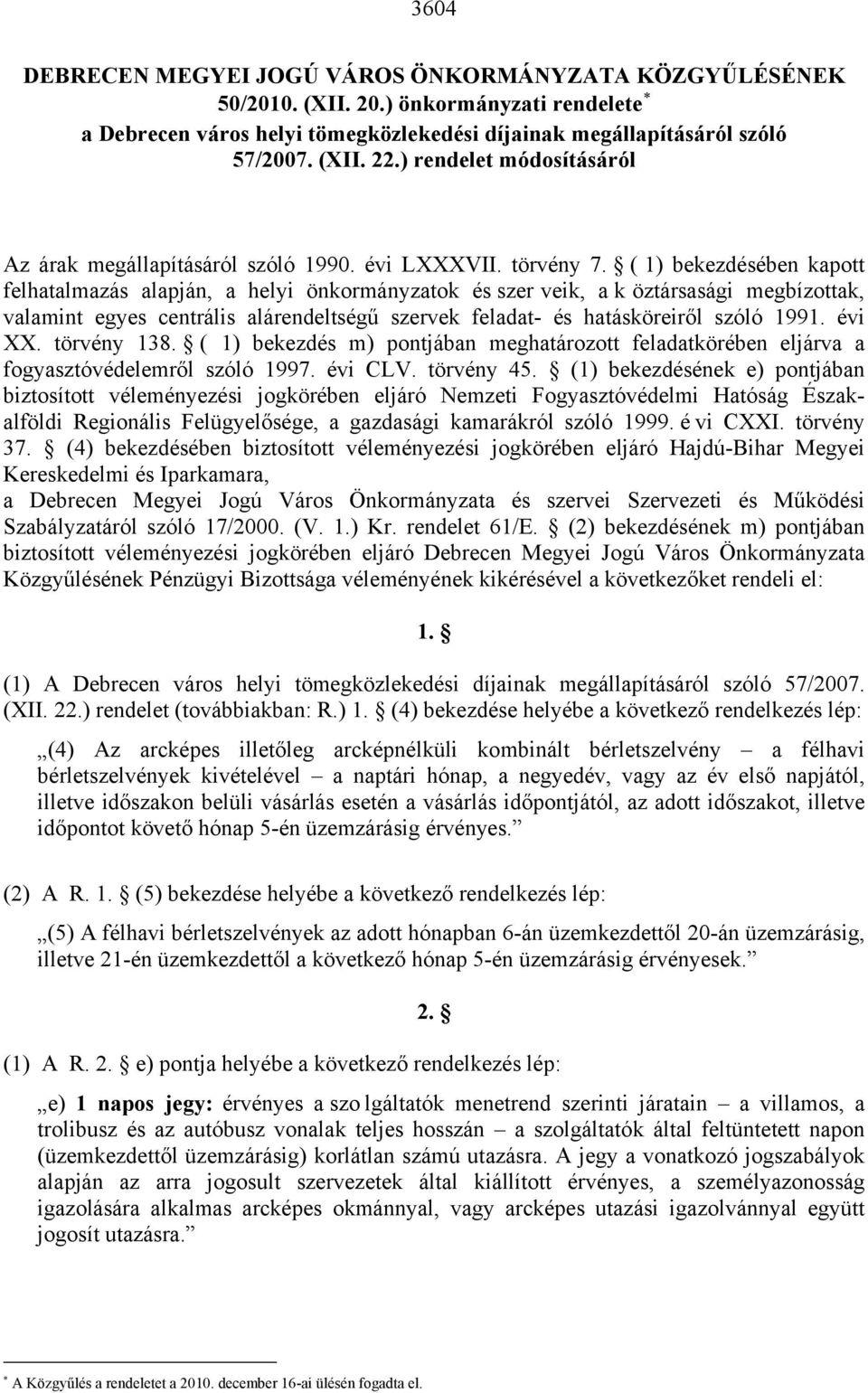 ( 1) bekezdésében kapott felhatalmazás alapján, a helyi önkormányzatok és szer veik, a k öztársasági megbízottak, valamint egyes centrális alárendeltségű szervek feladat- és hatásköreiről szóló 1991.
