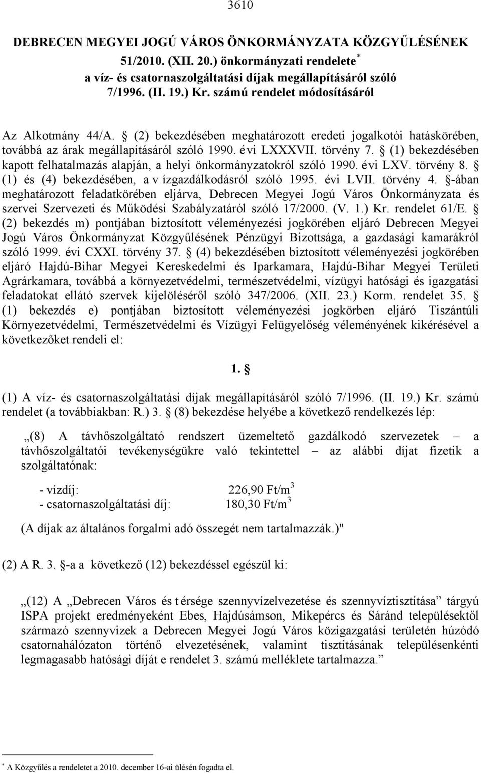 (1) bekezdésében kapott felhatalmazás alapján, a helyi önkormányzatokról szóló 1990. évi LXV. törvény 8. (1) és (4) bekezdésében, a v ízgazdálkodásról szóló 1995. évi LVII. törvény 4.