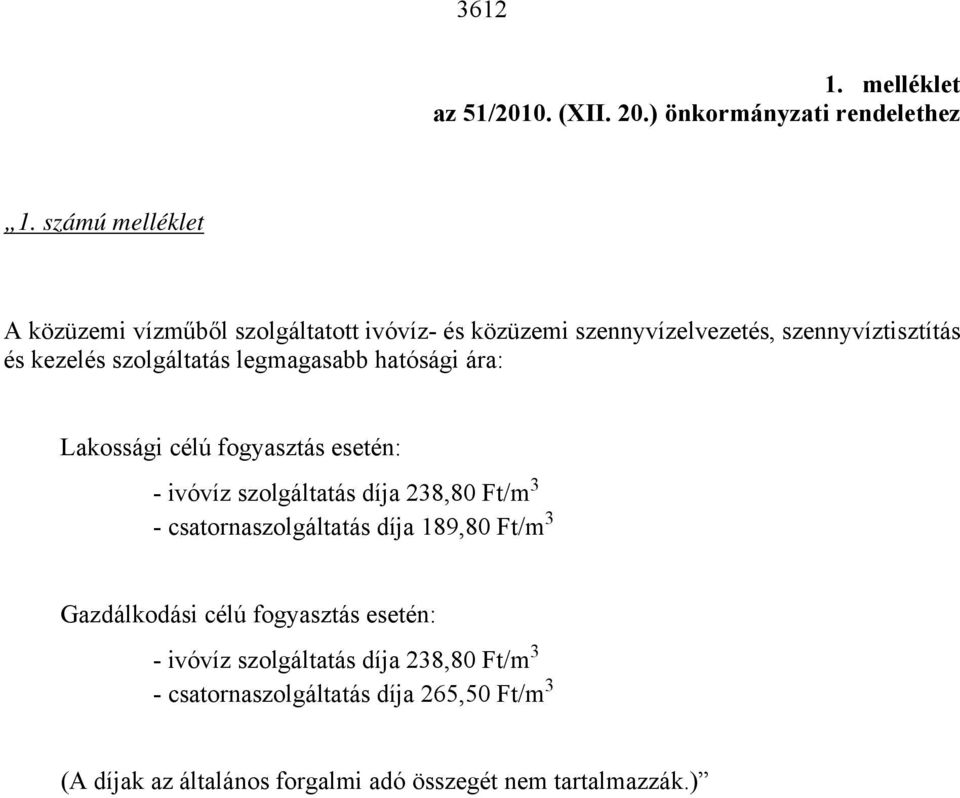 szolgáltatás legmagasabb hatósági ára: Lakossági célú fogyasztás esetén: - ivóvíz szolgáltatás díja 238,80 Ft/m 3 -