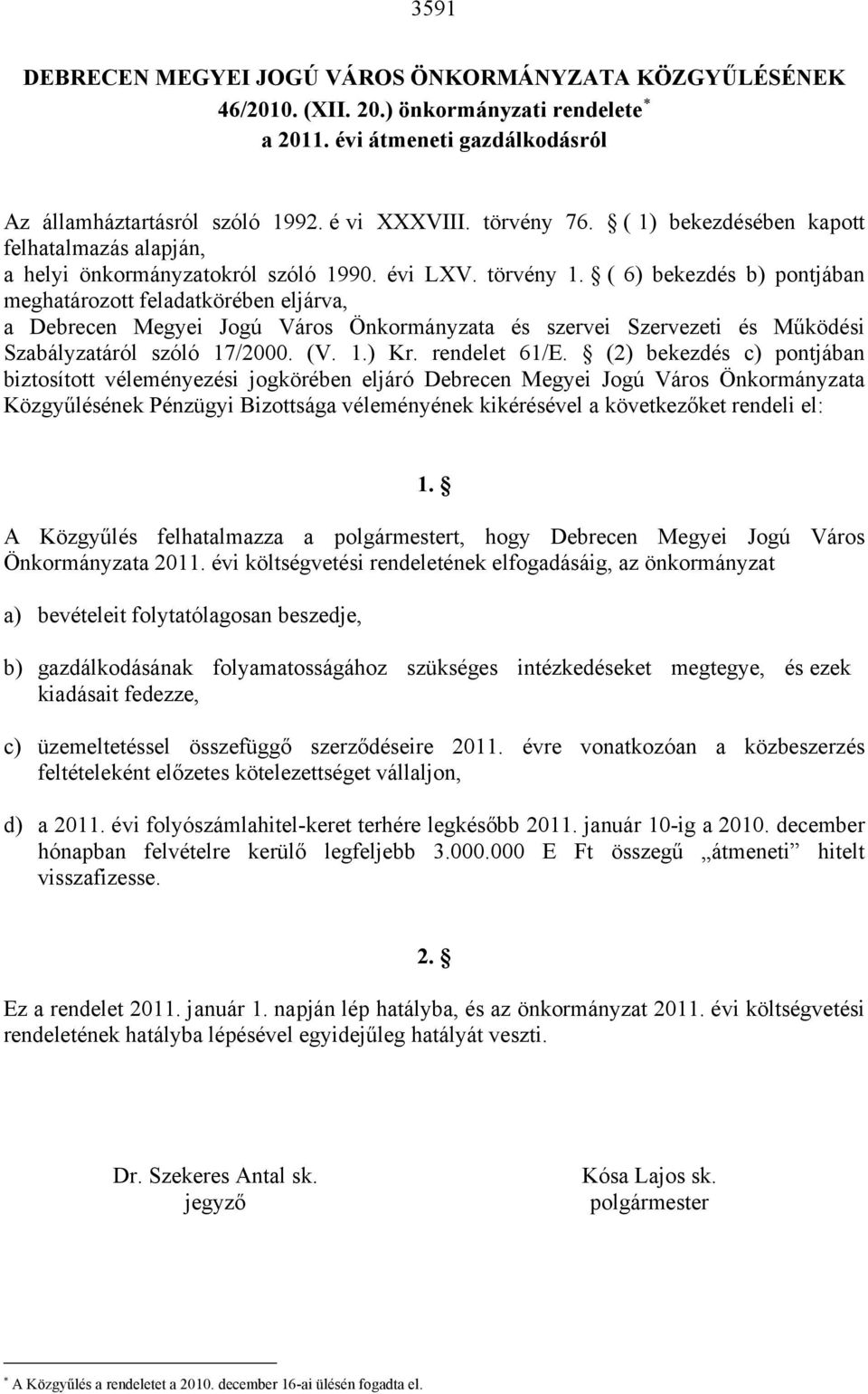 ( 6) bekezdés b) pontjában meghatározott feladatkörében eljárva, a Debrecen Megyei Jogú Város Önkormányzata és szervei Szervezeti és Működési Szabályzatáról szóló 17/2000. (V. 1.) Kr. rendelet 61/E.