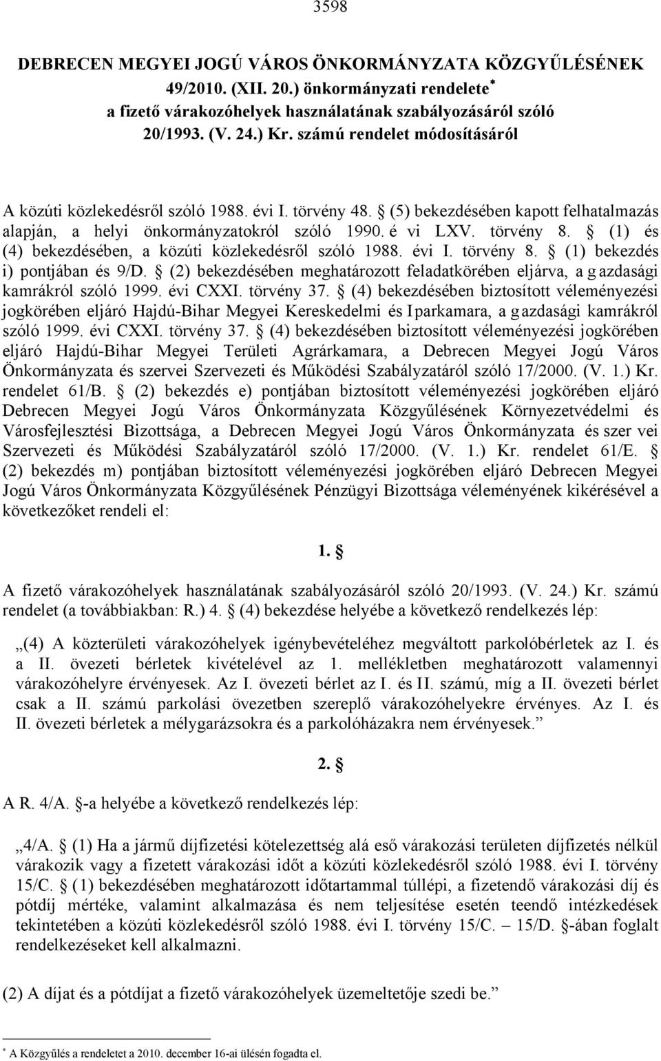 (1) és (4) bekezdésében, a közúti közlekedésről szóló 1988. évi I. törvény 8. (1) bekezdés i) pontjában és 9/D.