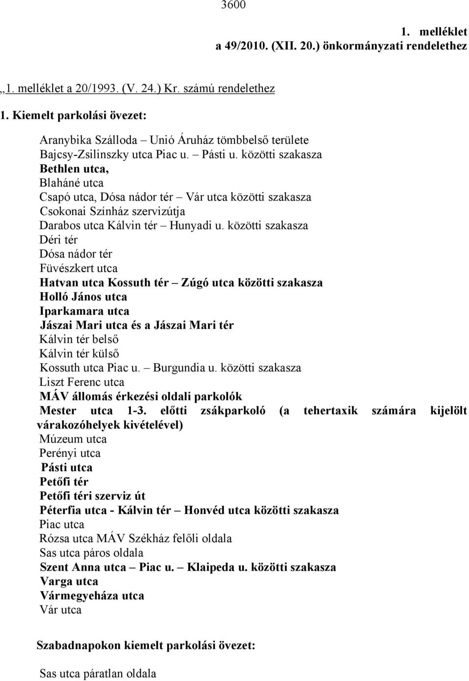 közötti szakasza Bethlen utca, Blaháné utca Csapó utca, Dósa nádor tér Vár utca közötti szakasza Csokonai Színház szervizútja Darabos utca Kálvin tér Hunyadi u.