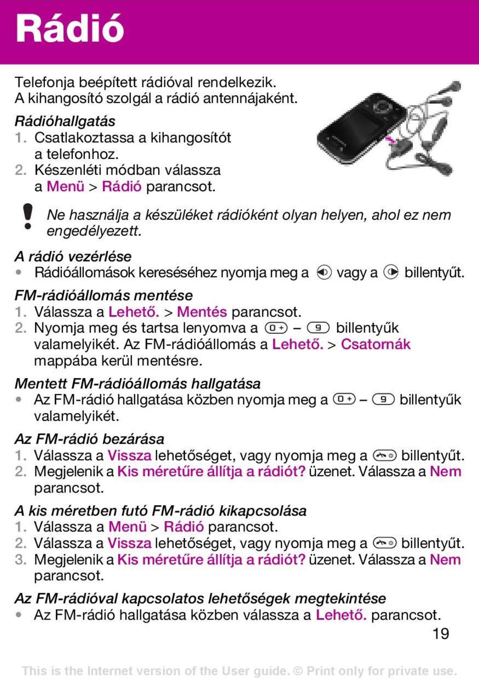A rádió vezérlése Rádióállomások kereséséhez nyomja meg a vagy a billentyűt. FM-rádióállomás mentése 1. Válassza a Lehető. > Mentés parancsot. 2.
