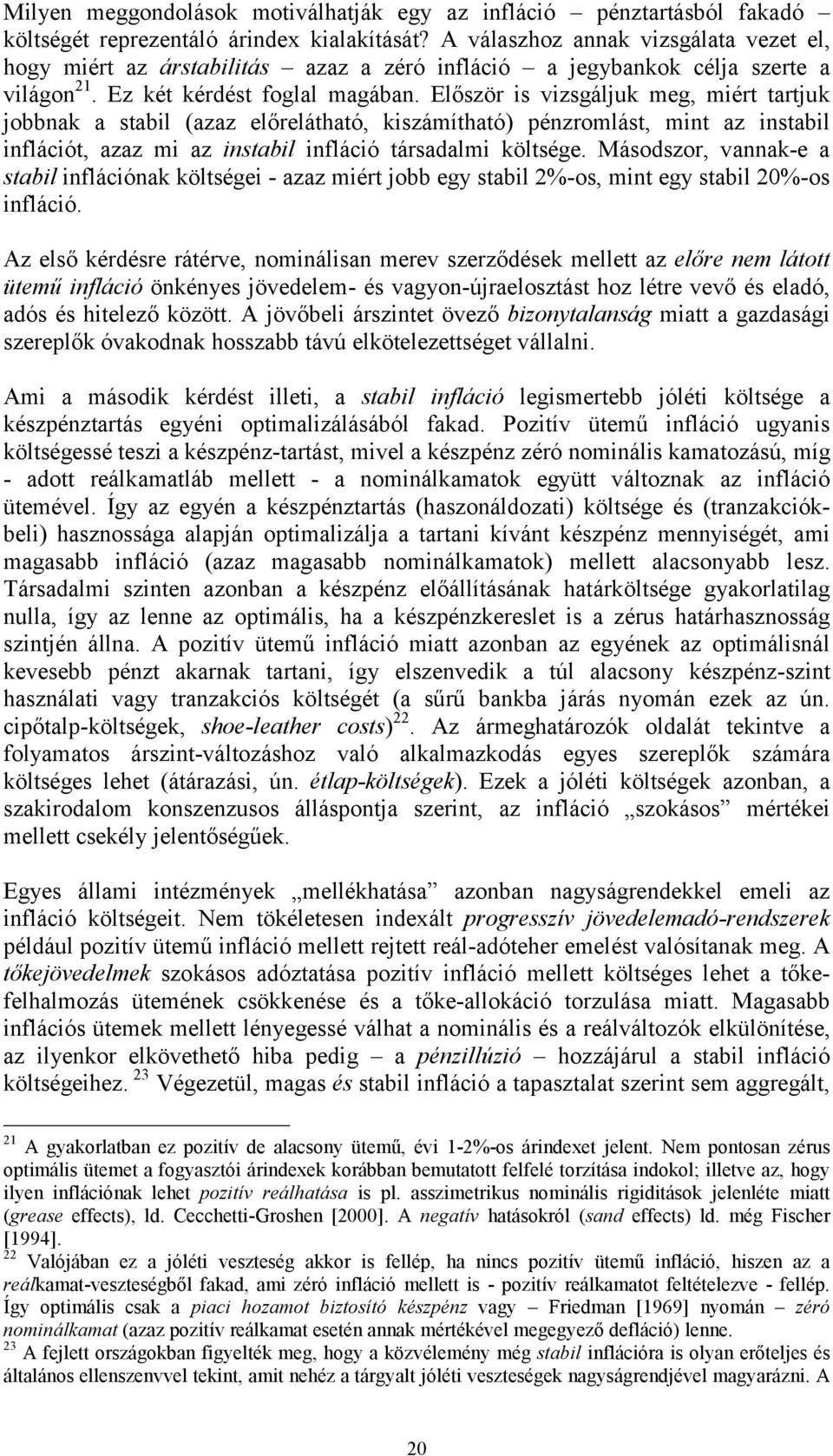 Először s vzsgáljuk meg, mér arjuk jobbnak a sabl azaz előreláhaó, kszámíhaó énzromlás, mn az nsabl nflácó, azaz m az nsabl nflácó ársadalm kölsége.