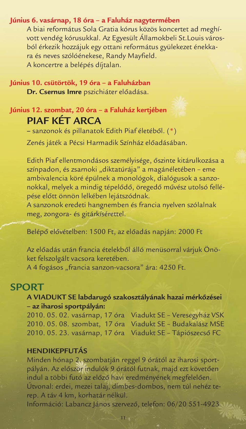 Csernus Imre pszichiáter előadása. Június 12. szombat, 20 óra a Faluház kertjében PIAF KÉT ARCA sanzonok és pillanatok Edith Piaf életéből. (*) Zenés játék a Pécsi Harmadik Színház előadásában.