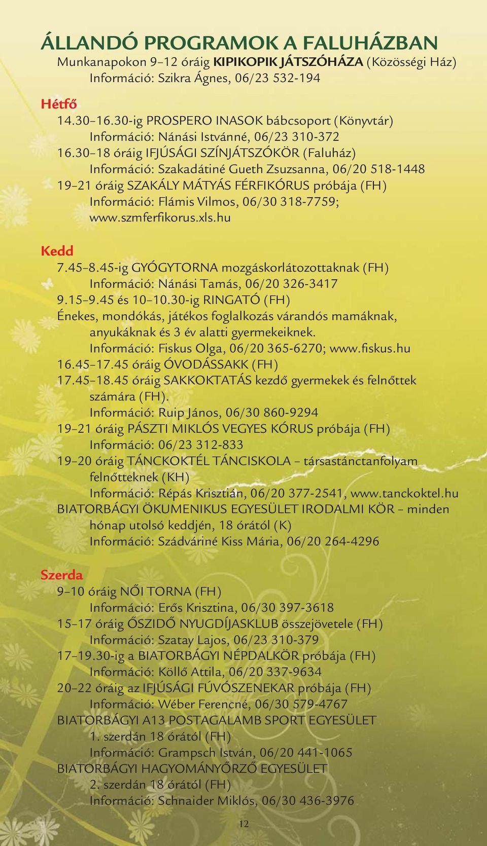 30 18 óráig IFJÚSÁGI SZÍNJÁTSZÓKÖR (Faluház) Információ: Szakadátiné Gueth Zsuzsanna, 06/20 518-1448 19 21 óráig SZAKÁLY MÁTYÁS FÉRFIKÓRUS próbája (FH) Információ: Flámis Vilmos, 06/30 318-7759; www.