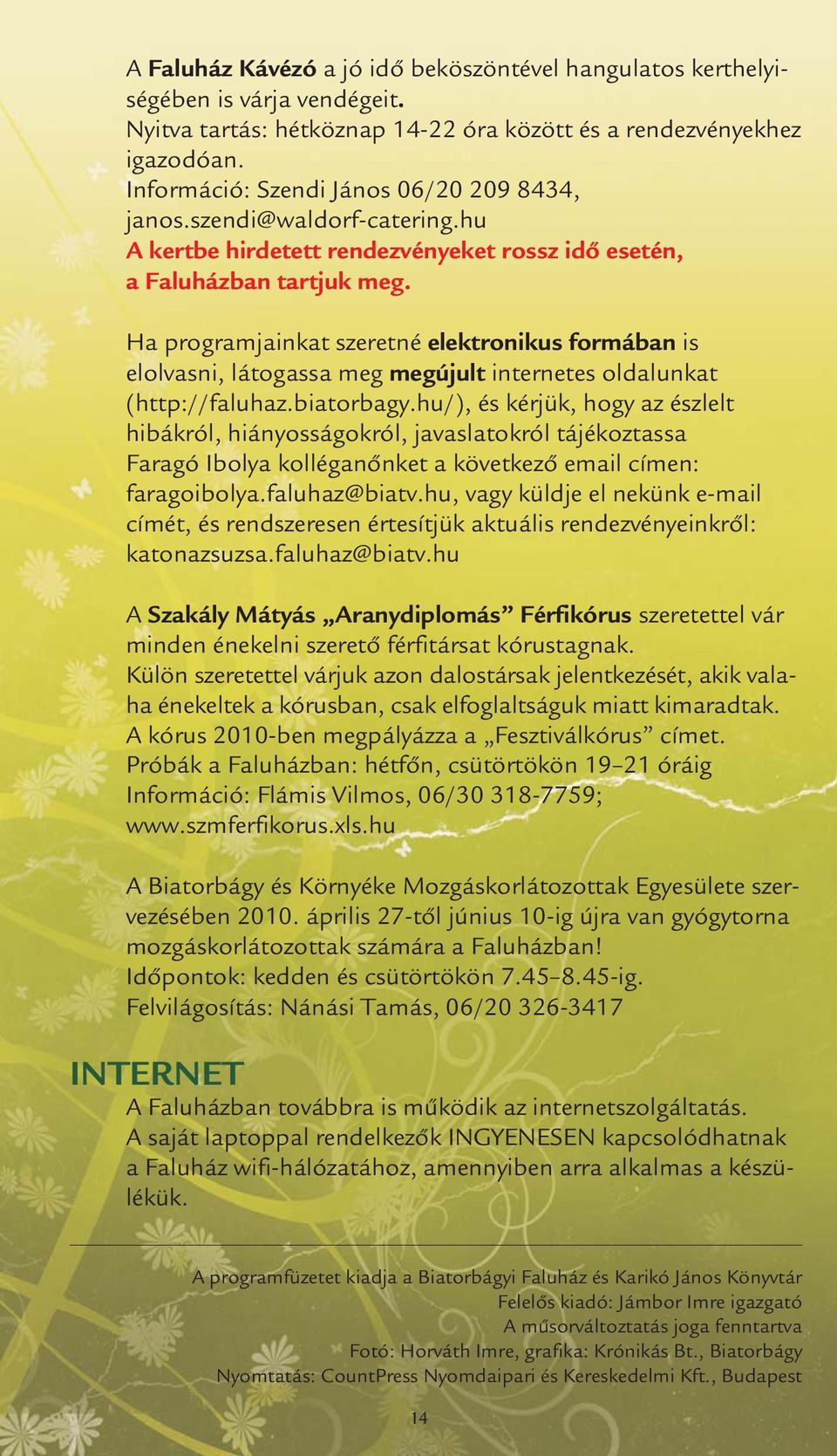 Ha programjainkat szeretné elektronikus formában is elolvasni, látogassa meg megújult internetes oldalunkat (http://faluhaz.biatorbagy.