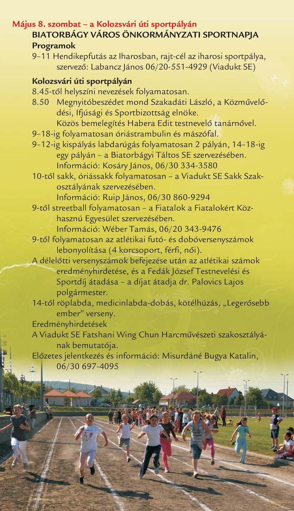 (Viadukt SE) Kolozsvári úti sportpályán 8.45-től helyszíni nevezések folyamatosan. 8.50 Megnyitóbeszédet mond Szakadáti László, a Közművelődési, Ifjúsági és Sportbizottság elnöke.