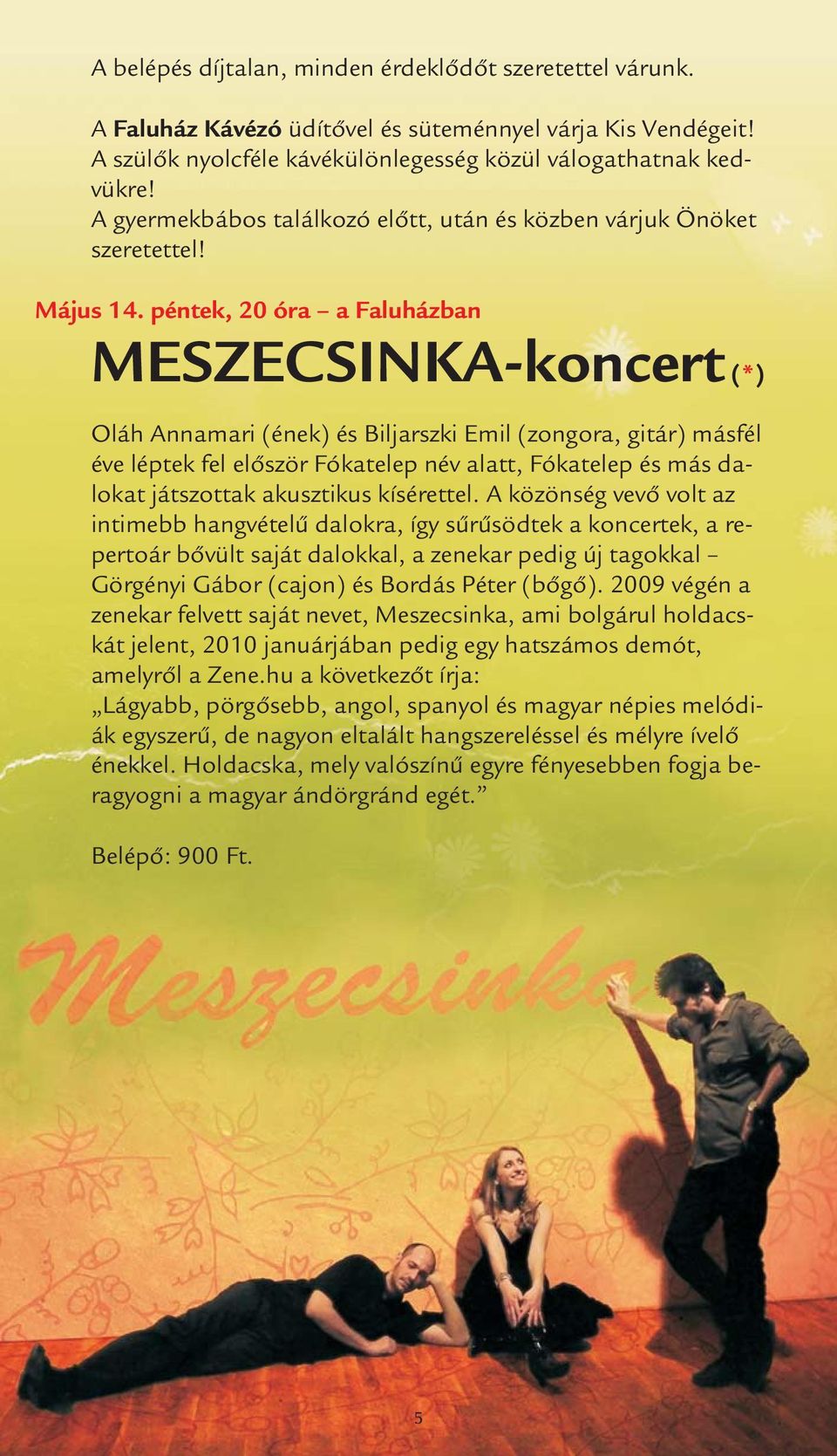 péntek, 20 óra a Faluházban MESZECSINKA-koncert (*) Oláh Annamari (ének) és Biljarszki Emil (zongora, gitár) másfél éve léptek fel először Fókatelep név alatt, Fókatelep és más dalokat játszottak