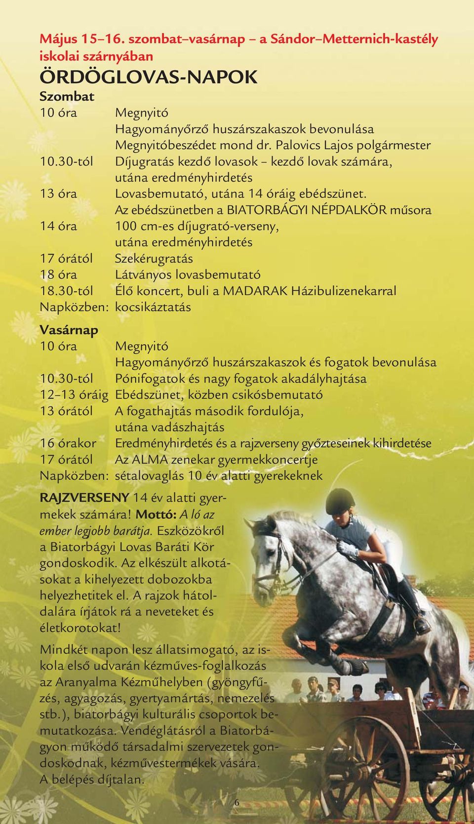 Az ebédszünetben a BIATORBÁGYI NÉPDALKÖR műsora 14 óra 100 cm-es díjugrató-verseny, utána eredményhirdetés 17 órától Szekérugratás 18 óra Látványos lovasbemutató 18.