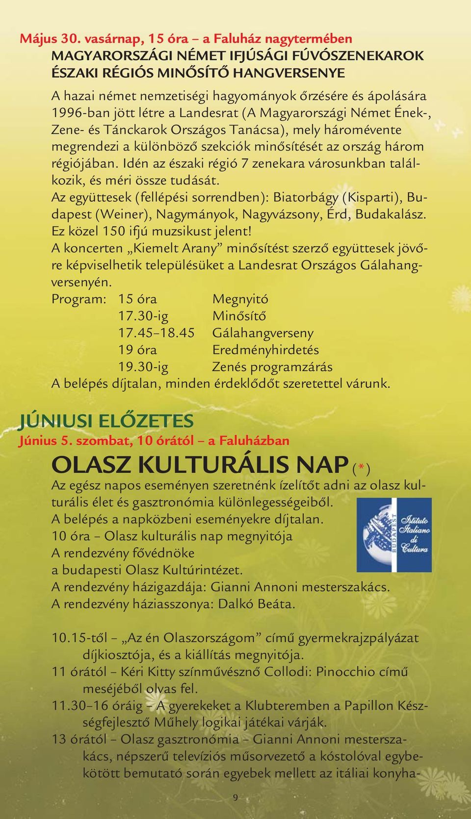 a Landesrat (A Magyarországi Német Ének-, Zene- és Tánckarok Országos Tanácsa), mely háromévente megrendezi a különböző szekciók minősítését az ország három régiójában.
