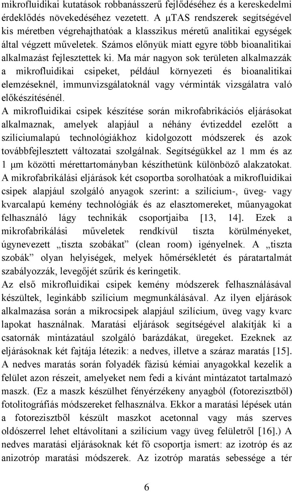 Ma már nagyon sok területen alkalmazzák a mikrofluidikai csipeket, például környezeti és bioanalitikai elemzéseknél, immunvizsgálatoknál vagy vérminták vizsgálatra való előkészítésénél.