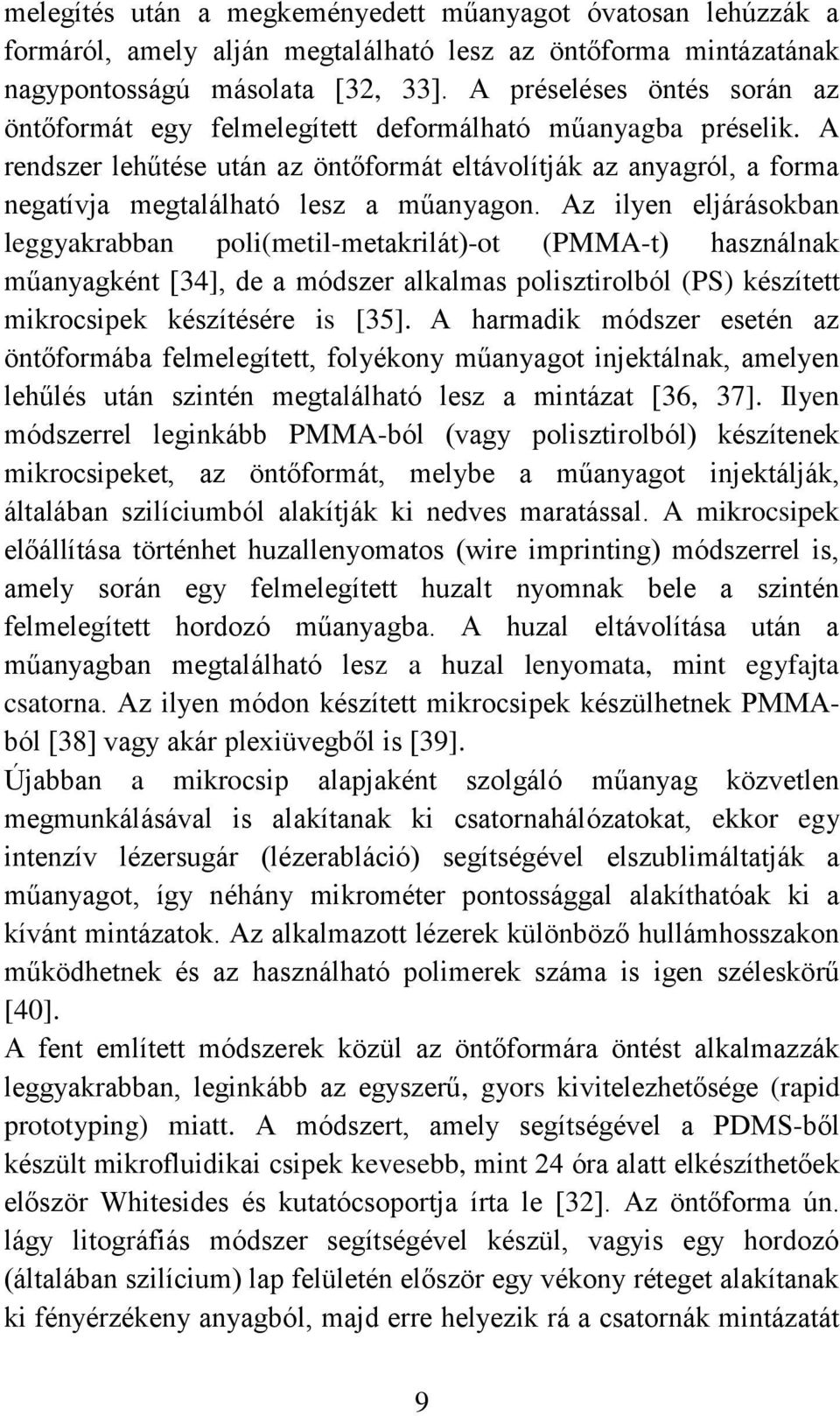 A rendszer lehűtése után az öntőformát eltávolítják az anyagról, a forma negatívja megtalálható lesz a műanyagon.