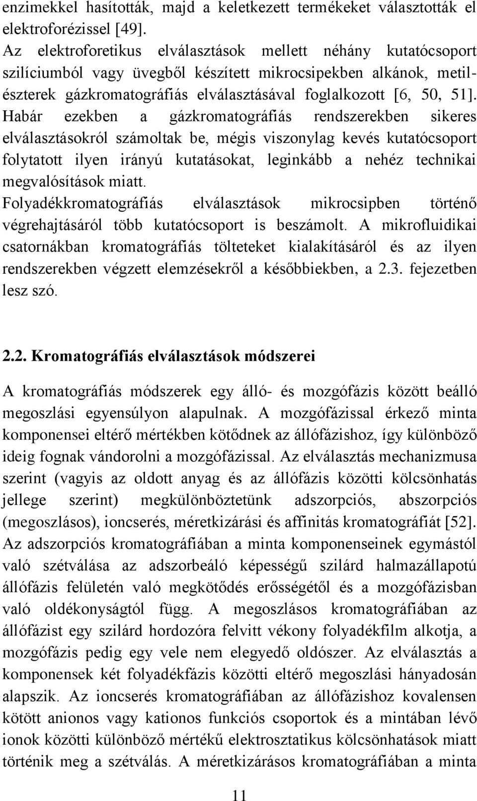Habár ezekben a gázkromatográfiás rendszerekben sikeres elválasztásokról számoltak be, mégis viszonylag kevés kutatócsoport folytatott ilyen irányú kutatásokat, leginkább a nehéz technikai