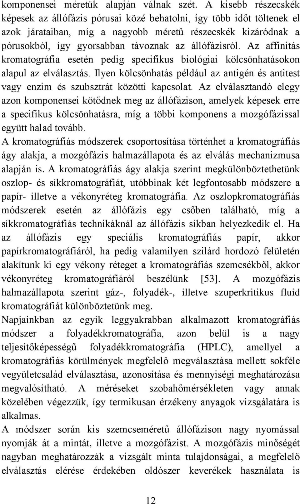 állófázisról. Az affinitás kromatográfia esetén pedig specifikus biológiai kölcsönhatásokon alapul az elválasztás.