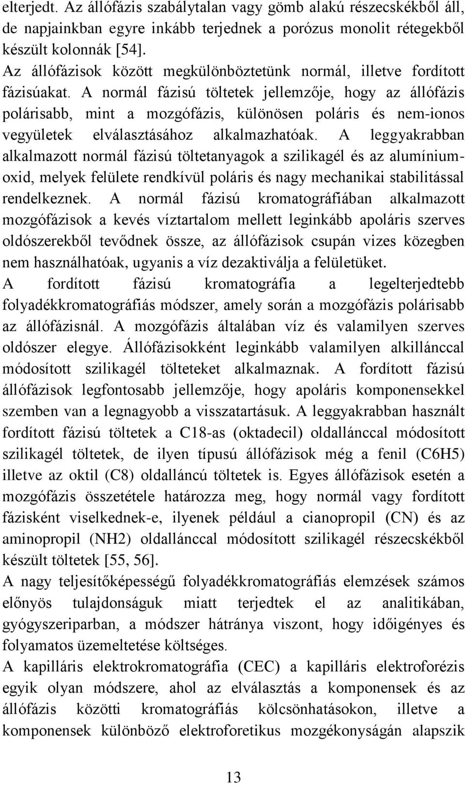 A normál fázisú töltetek jellemzője, hogy az állófázis polárisabb, mint a mozgófázis, különösen poláris és nem-ionos vegyületek elválasztásához alkalmazhatóak.