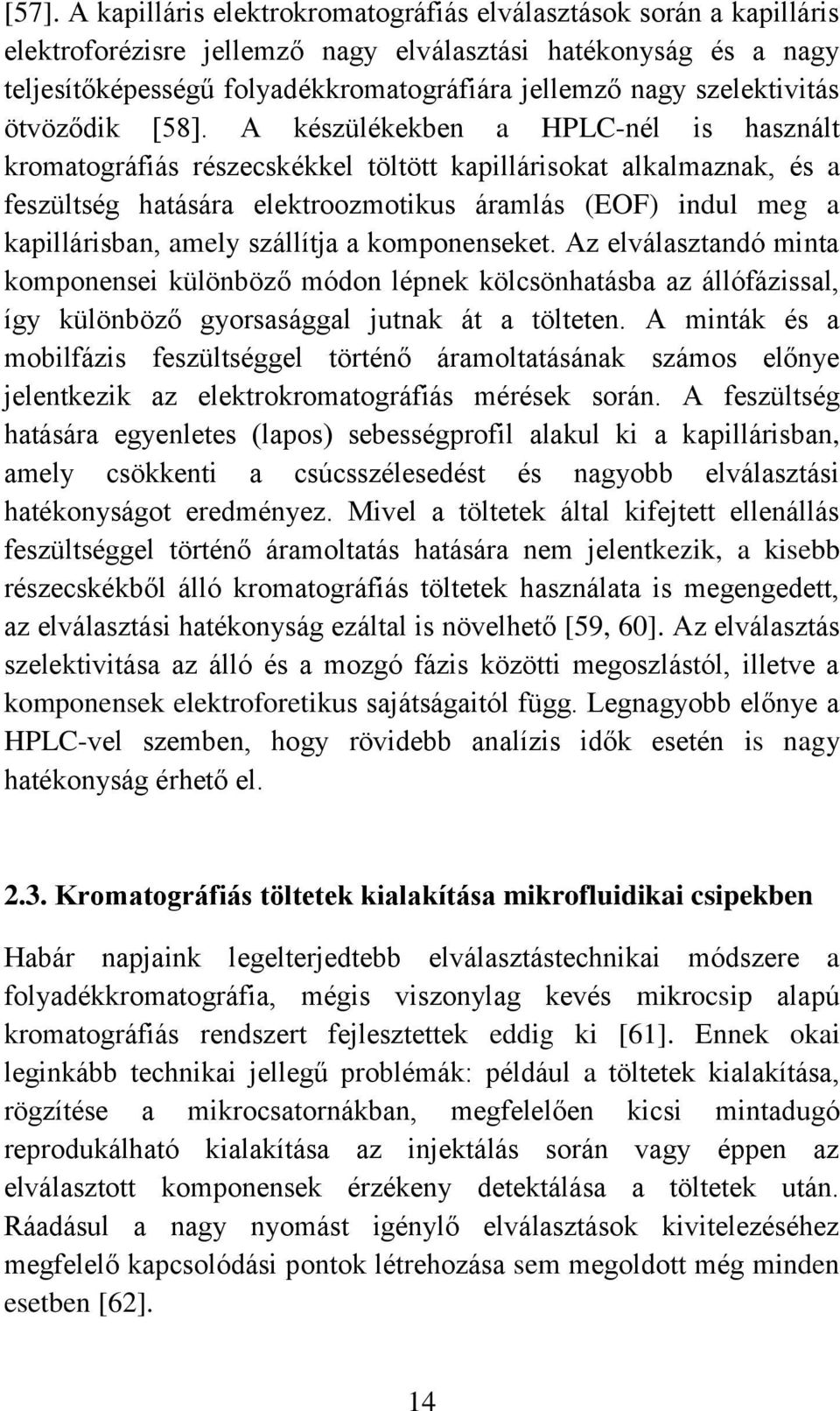 A készülékekben a HPLC-nél is használt kromatográfiás részecskékkel töltött kapillárisokat alkalmaznak, és a feszültség hatására elektroozmotikus áramlás (EOF) indul meg a kapillárisban, amely