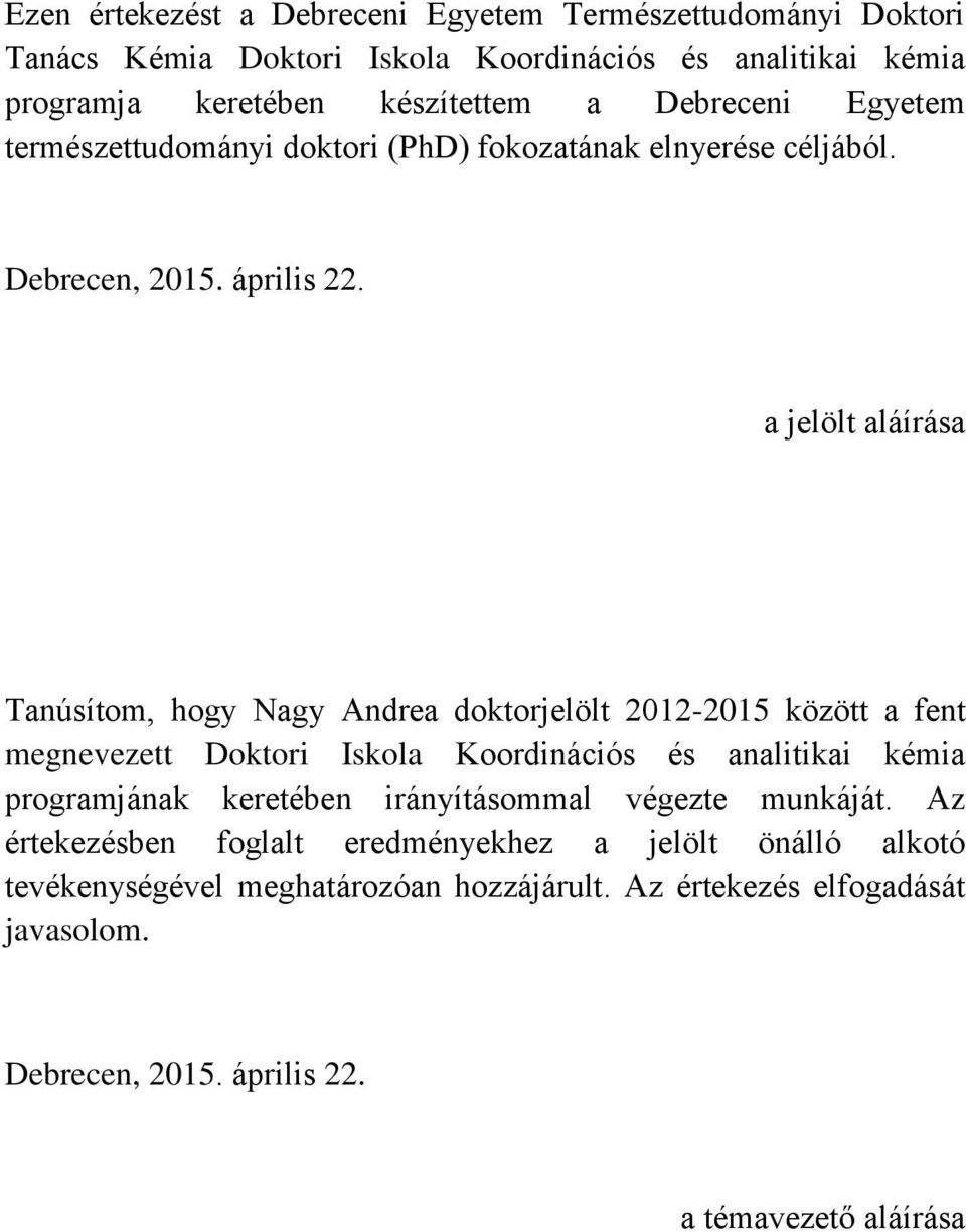 a jelölt aláírása Tanúsítom, hogy Nagy Andrea doktorjelölt 2012-2015 között a fent megnevezett Doktori Iskola Koordinációs és analitikai kémia programjának