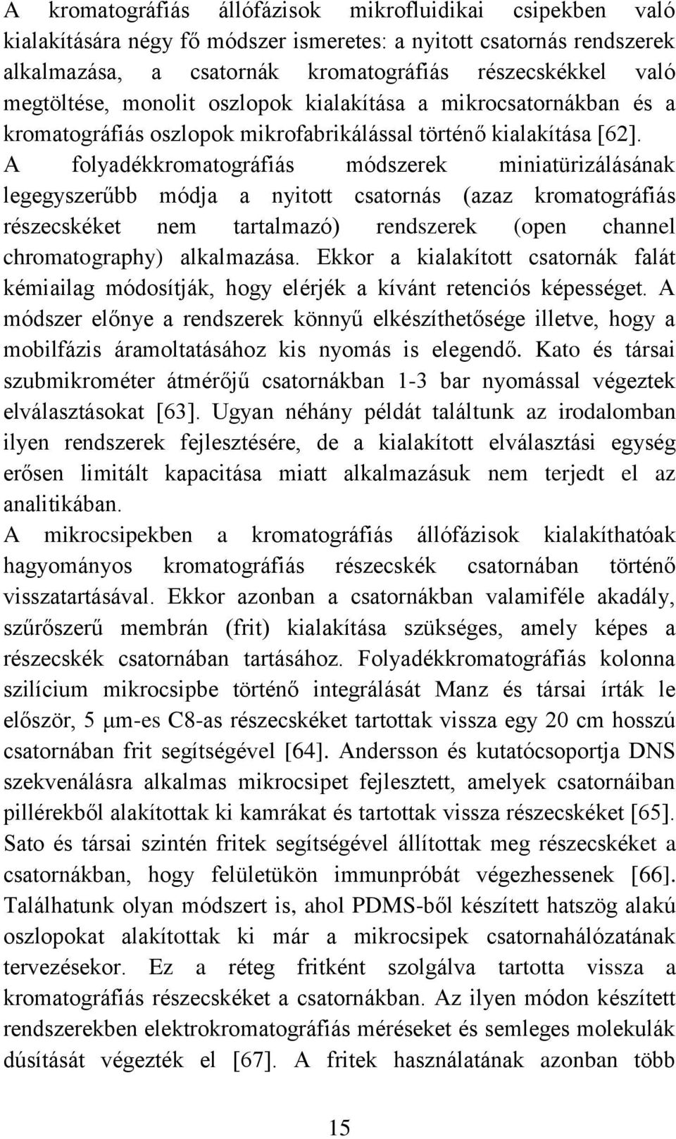 A folyadékkromatográfiás módszerek miniatürizálásának legegyszerűbb módja a nyitott csatornás (azaz kromatográfiás részecskéket nem tartalmazó) rendszerek (open channel chromatography) alkalmazása.