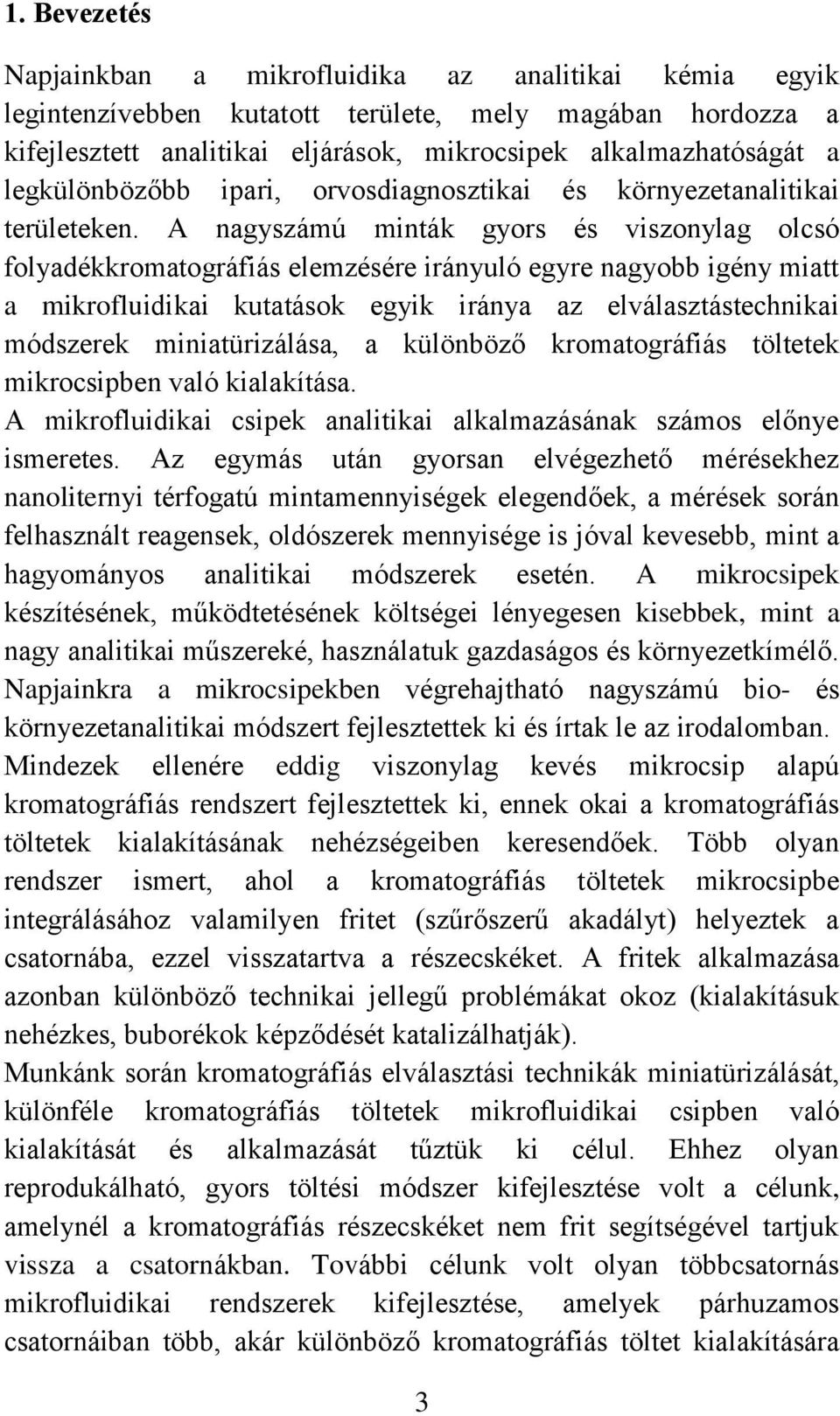A nagyszámú minták gyors és viszonylag olcsó folyadékkromatográfiás elemzésére irányuló egyre nagyobb igény miatt a mikrofluidikai kutatások egyik iránya az elválasztástechnikai módszerek