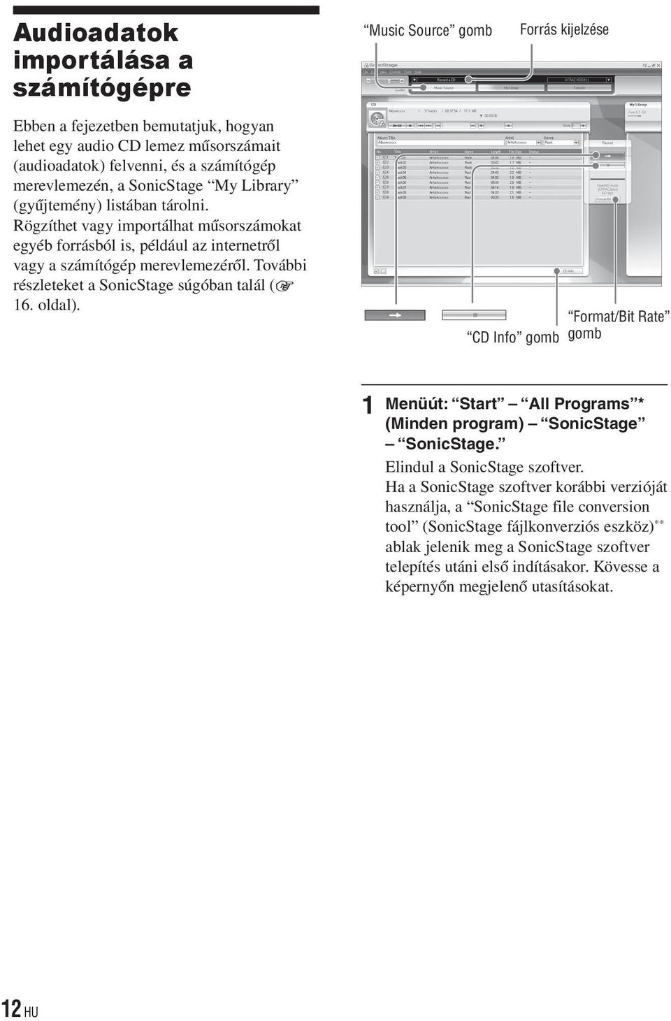 További részleteket a SonicStage súgóban talál ( 16. oldal). Format/Bit Rate gomb CD Info gomb 1 Menüút: Start All Programs * (Minden program) SonicStage SonicStage. Elindul a SonicStage szoftver.