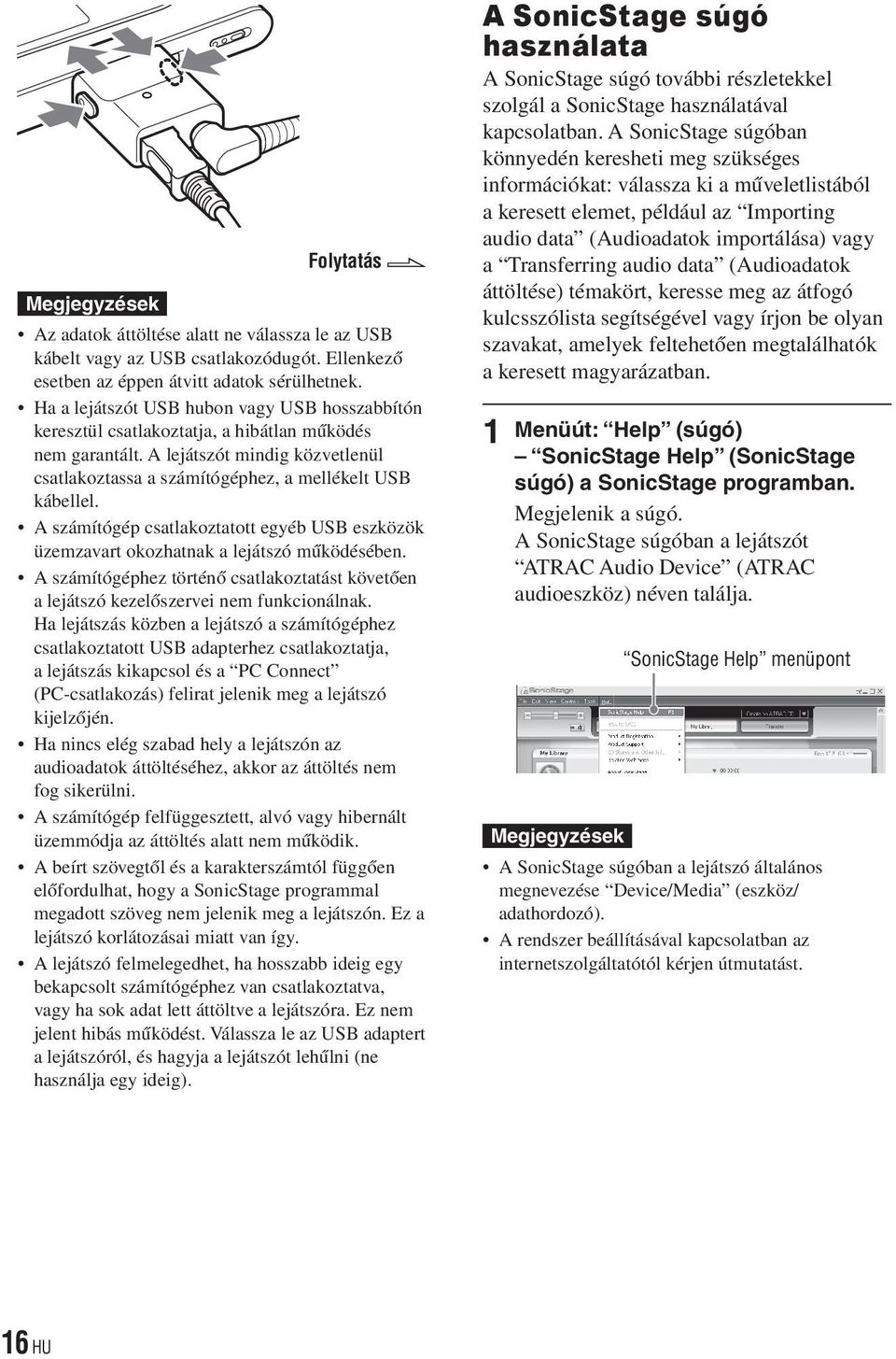 A számítógép csatlakoztatott egyéb USB eszközök üzemzavart okozhatnak a lejátszó működésében. A számítógéphez történő csatlakoztatást követően a lejátszó kezelőszervei nem funkcionálnak.