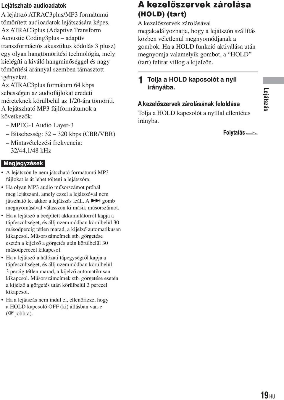 tömörítési aránnyal szemben támasztott igényeket. Az ATRAC3plus formátum 64 kbps sebességen az audiofájlokat eredeti méreteknek körülbelül az 1/20-ára tömöríti.